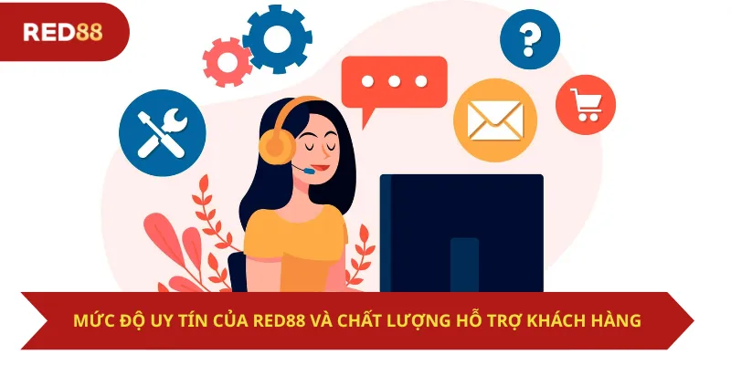 Mức độ uy tín của Red88 và chất lượng hỗ trợ khách hàng